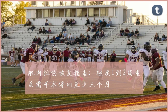 肌肉拉伤恢复指南：轻度1到2周重度需手术停训至少三个月