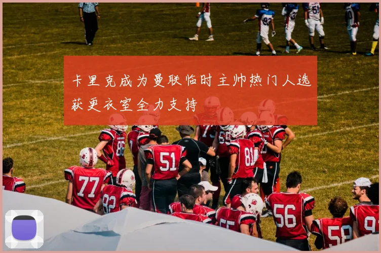 卡里克成为曼联临时主帅热门人选获更衣室全力支持