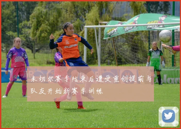 米切尔赛季结束后遭受重创提前与队友开始新赛季训练