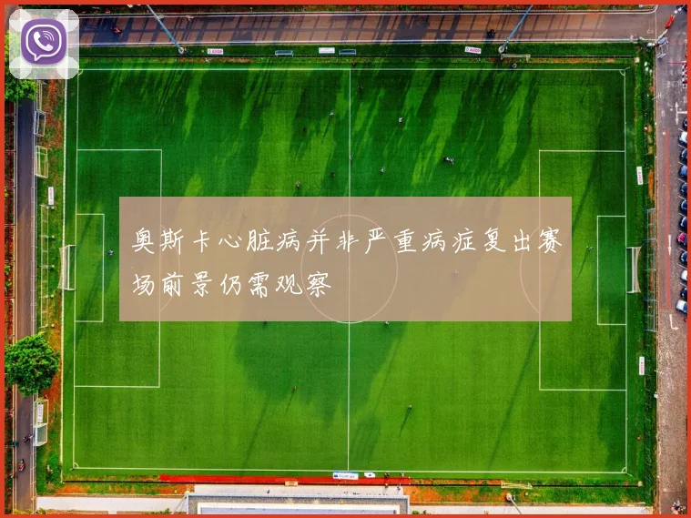 奥斯卡心脏病并非严重病症复出赛场前景仍需观察